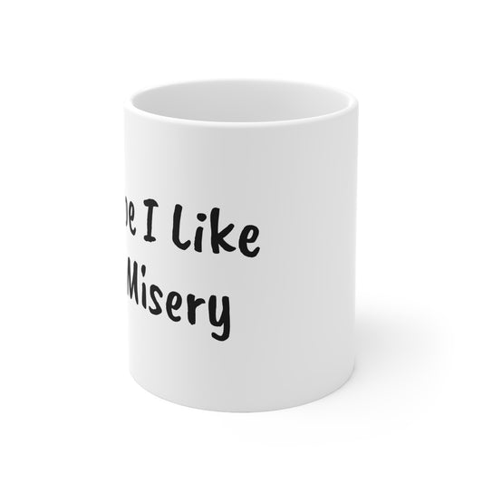 Maybe I Like the Misery -Ceramic Mug 11oz